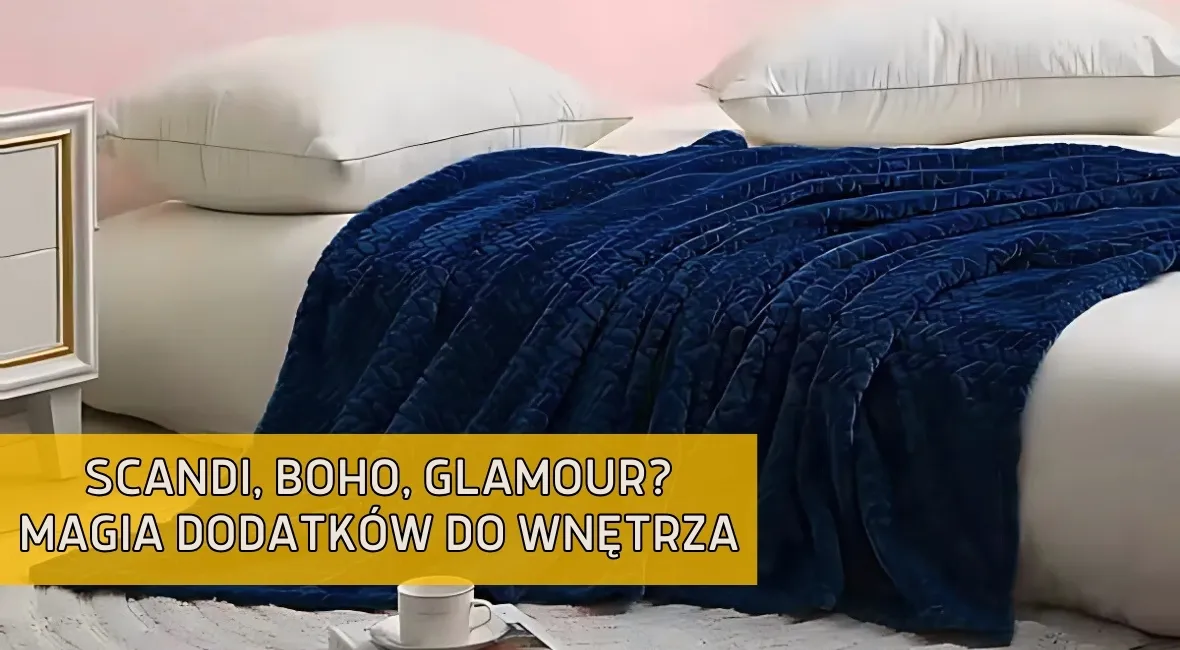 Jak dobrać kolor i styl koca do aranżacji wnętrza? Boho, Glamour czy Skandynawski